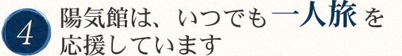 陽気館は、いつでも一人旅を応援しています